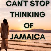 Can't Stop Thinking of Jamaica