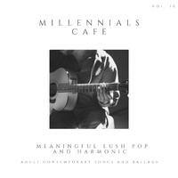 Millennials Cafe - Meaningful Lush Pop And Harmonic Adult Contemporary Songs And Ballads, Vol. 10