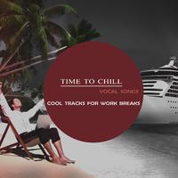 Time To Chill: Vocal Songs (Cool Tracks For Work Breaks)