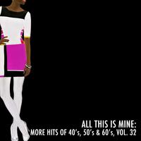 All This Is Mine: More Hits of 40's, 50's & 60's, Vol. 32