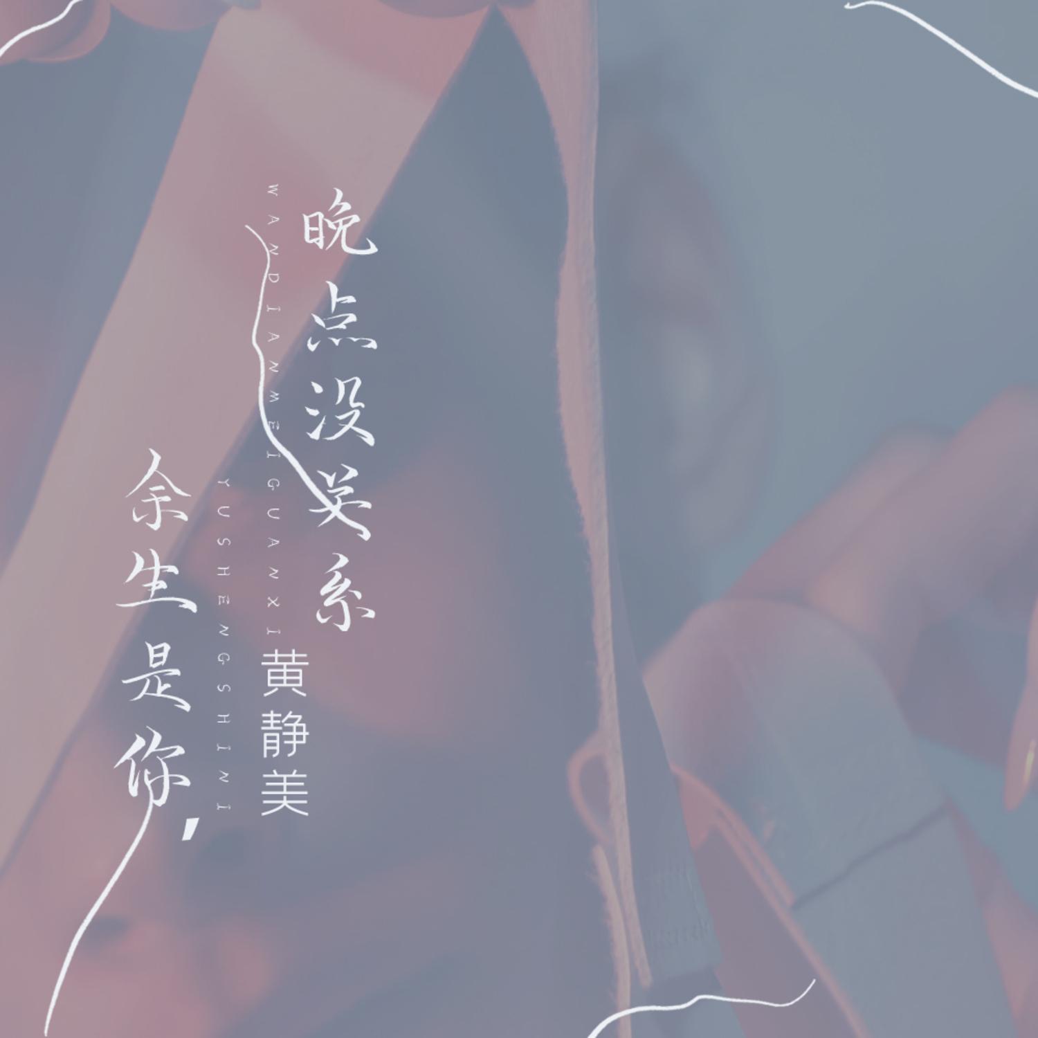 余生是你，晚点没关系_黄静美_余生是你，晚点没关系 | 在线播放_余生是你，晚点没关系歌词_余生是你，晚点没关系下载 | 网易云音乐