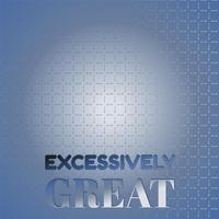 Excessively Great