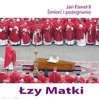 Modlitwa Jan Pawel II. Smierc i Pozegnanie - Lzy Matki