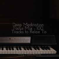 Deep Meditation Focus Mix - 100 Tracks to Relax To