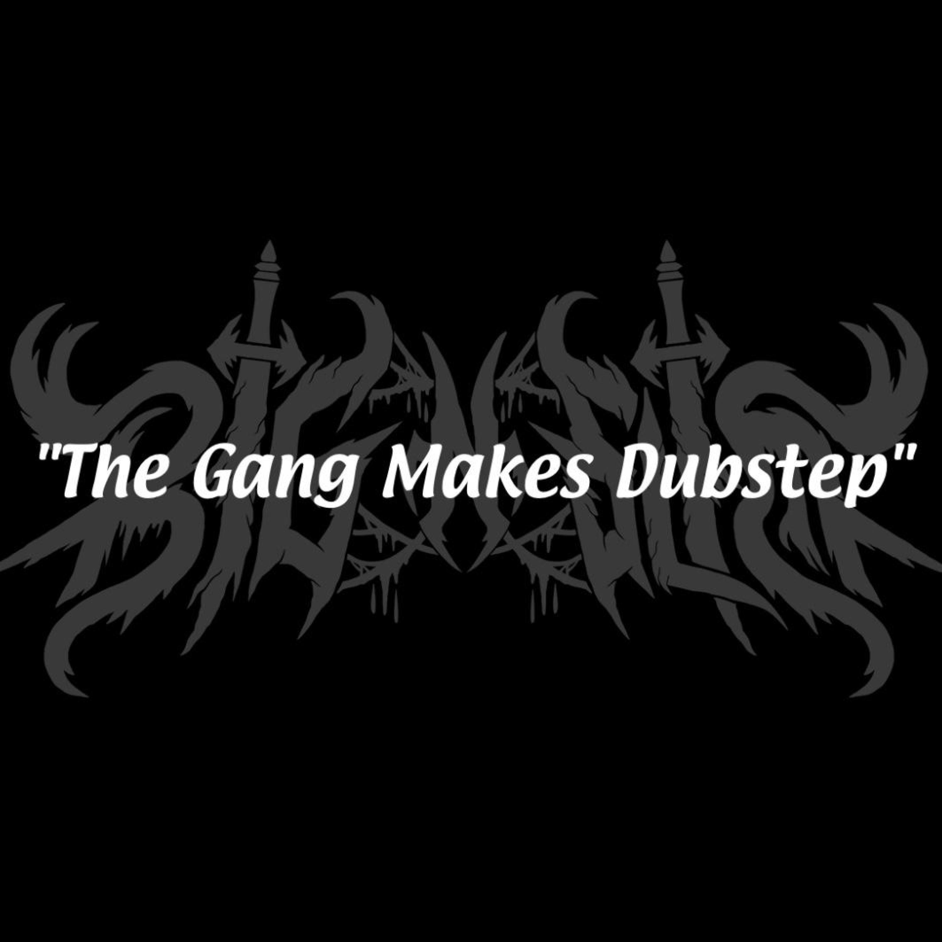 The Gang Makes Dubstep