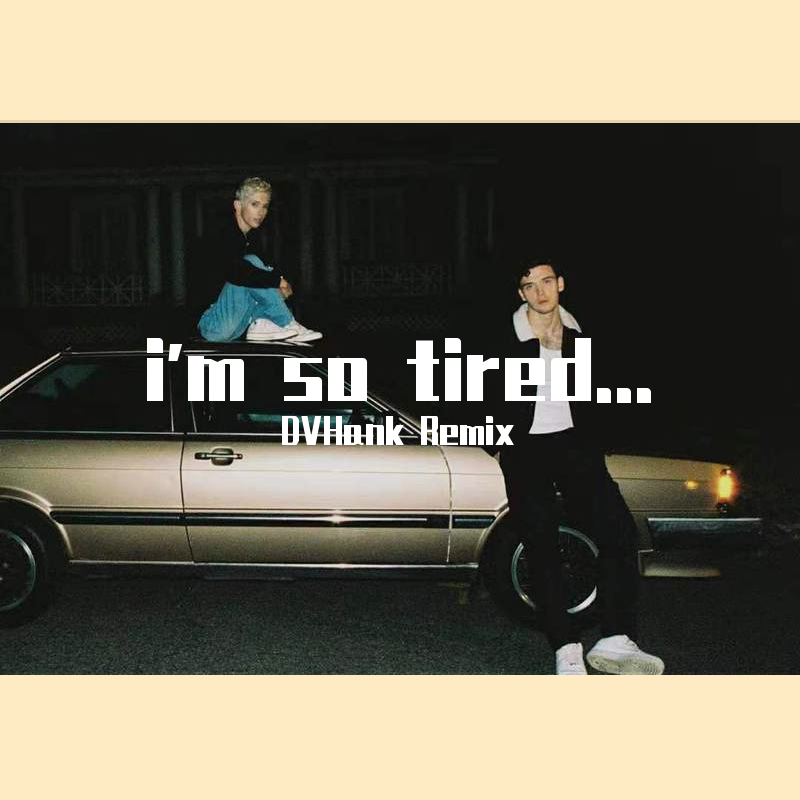 Troye Sivan-i'm so tired...(DVHank Bootleg)（DVHank remix）