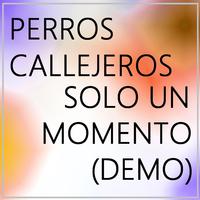 Solo un momento (feat. Perros Callejeros & Glue Kids) [Demo]