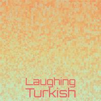 Laughing Turkish