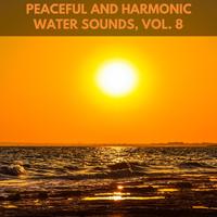 Peaceful and Harmonic Water Sounds, Vol. 8