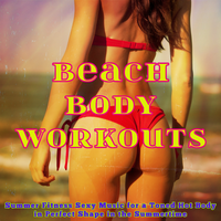 Beach Body Workouts – Summer Fitness **** Music for a Toned Hot Body in Perfect Shape in the Summertime