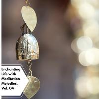 Enchanting Life With Meditation Melodies, Vol. 04