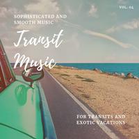 Transit Music - Sophisticated And Smooth Music For Transits And Exotic Vacations, Vol. 04