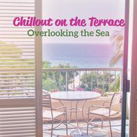 Chillout on the Terrace Overlooking the Sea: Collection of Most Relaxing Ambient Chill Out Music in 2019, Perfect Vibes for Sun Salutation, Sunbathing, Rest & Calming Down Nearby the Sea