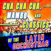 Cha Cha Cha, Mambo and Classics of the Latin Orchestras