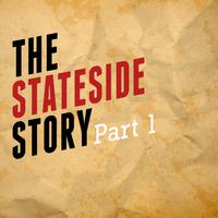 The Stateside Story Part 1