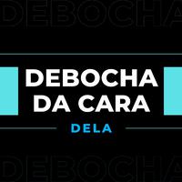 Debocha da Cara Dela