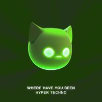 Where Have You Been - Hyper Techno