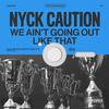 Nyck Caution - We Ain't Going Out Like That