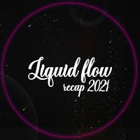 Liquid Flow Recap 2021