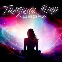 Tranquil Mind Aurora: Discover Deep Serenity & Inner Stillness