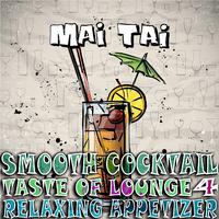 Smooth Cocktail, Taste of Lounge, Vol.4 (Relaxing Appetizer, ChillOut Session Mai Tai)