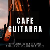 Cafe Guitarra - Easy Listening And Romantic Spanish Guitar Music For Dinners, Vol. 4