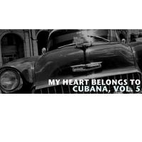 My Heart Belongs To Cubana, Vol. 5