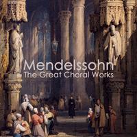 Mendelssohn - The Great Choral Works