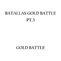 Batallas Gold Battle (Pt.3)