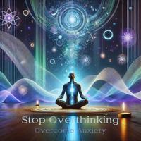 Stop Overthinking (Overcome Anxiety, Heal Damage in the Body, Cleanse Destructive Energy & 528Hz)