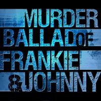 Murder Ballad of Frankie & Johnny