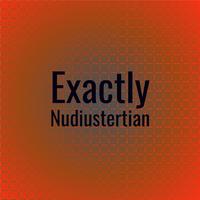 Exactly Nudiustertian