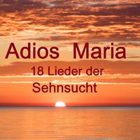 Adios Maria - 18 Lieder der Sehnsucht