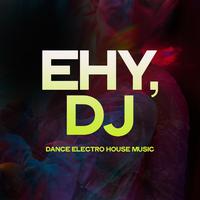 Ehy, DJ (Dance Electro House Music)