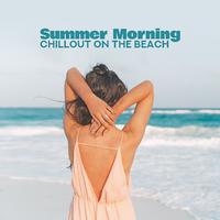 Summer Morning Chillout on the Beach: 2019 Chill Out Electronic Soothing Vibes for Relax & Rest, Music Created for Spending Calm Time in Relaxing Atmosphere