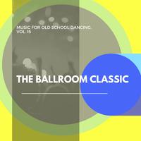 The Ballroom Classic - Music For Old School Dancing, Vol. 15