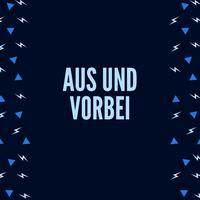 Aus und vorbei