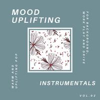 Mood Uplifting Instrumentals - Warm And Uplifting Pop For Background, Work Play And Drive, Vol.02