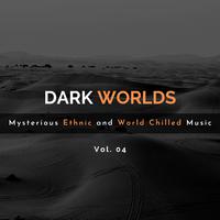 Dark Worlds - Mysterious Ethnic And World Chilled Music Vol. 04