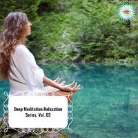 Deep Meditation Relaxation Series, Vol. 03