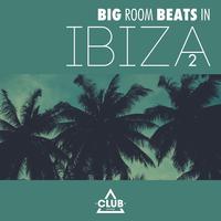 Big Room Beats in Ibiza, Vol. 2