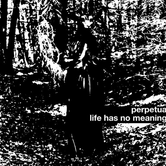 perpetua/life has no meaning
