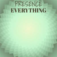 Presence Everything