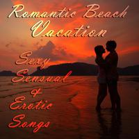 Romantic Beach Vacation: ****, Sensual, And Erotic Songs for a Romantic Summer Night with Your Spouse, Significant Other, Lover, Or Special Someone