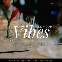 Feel-Good Vibes - Easy Going Vocal Music For Shopping Spree, Cafe And Dinner, Vol. 22