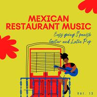 Mexican Restaurant Music - Easy Going Spanish Guitar And Latin Pop, Vol. 13