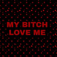 My B***h Love Me