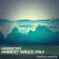 Harmony, Ambient Waves Only