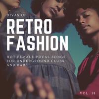 Divas Of Retro Fashion - Hot Female Vocal Songs For Underground Clubs And Bars, Vol. 18