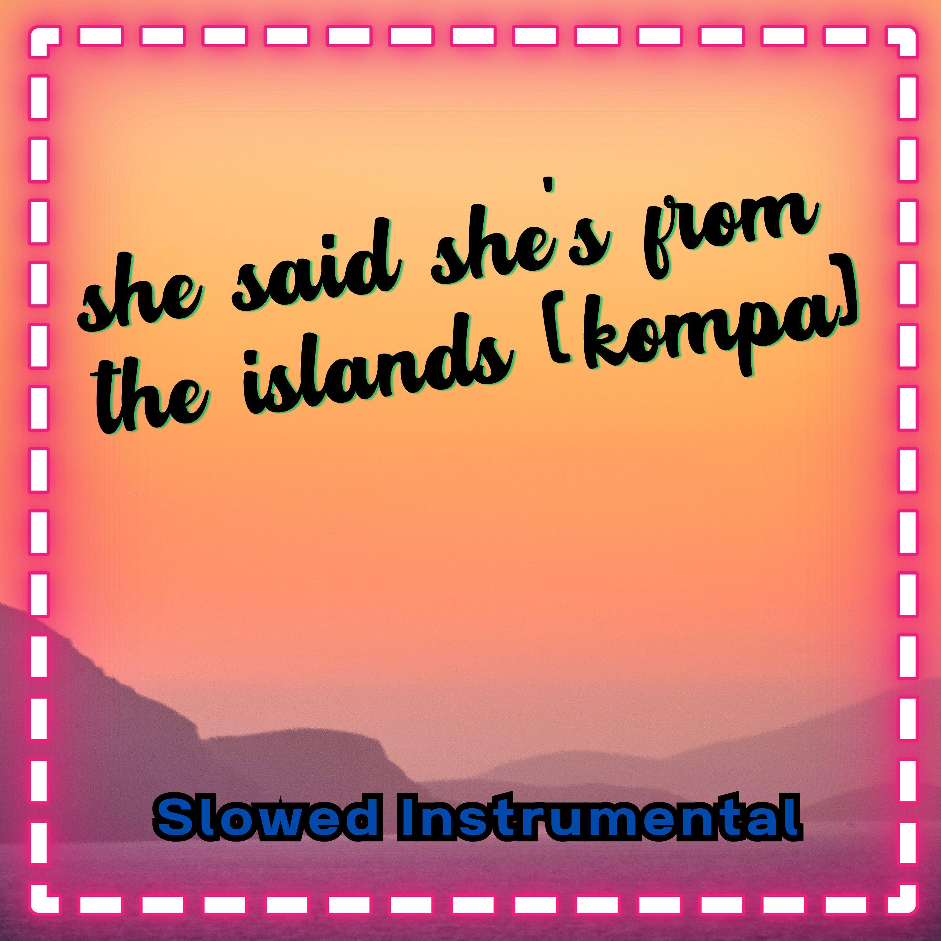 She Said She's from the Islands (Kompa) [Slowed Instrumental]
